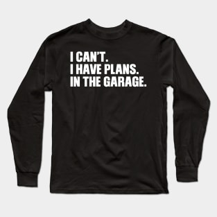 I can't I have plans In the garage Long Sleeve T-Shirt